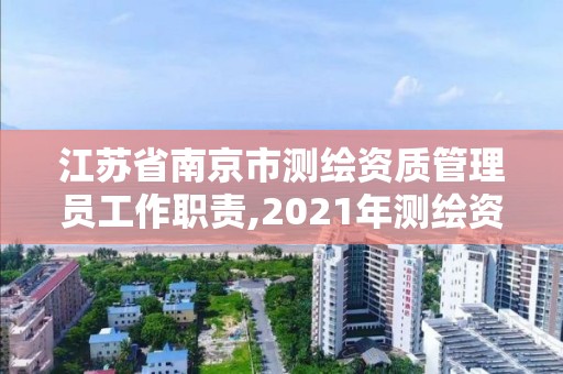 江蘇省南京市測繪資質(zhì)管理員工作職責(zé),2021年測繪資質(zhì)人員要求。