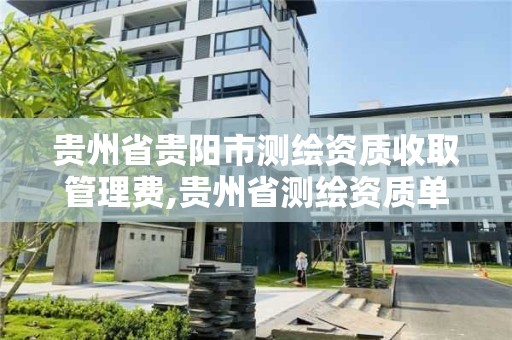 貴州省貴陽市測繪資質收取管理費,貴州省測繪資質單位。