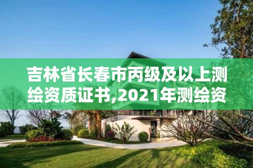 吉林省長春市丙級及以上測繪資質證書,2021年測繪資質丙級申報條件。