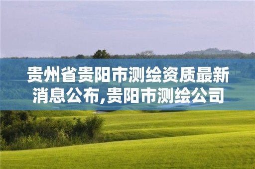 貴州省貴陽市測繪資質最新消息公布,貴陽市測繪公司。