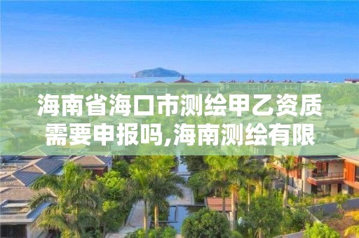 海南省海口市測繪甲乙資質需要申報嗎,海南測繪有限公司。