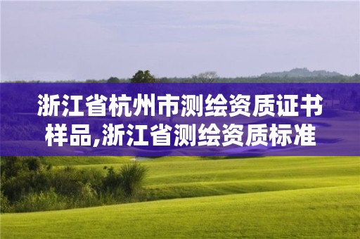 浙江省杭州市測繪資質證書樣品,浙江省測繪資質標準。