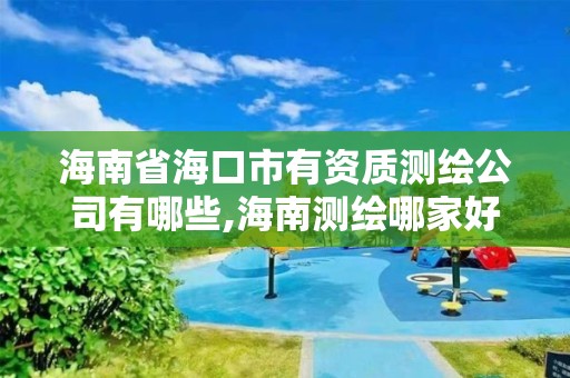 海南省海口市有資質測繪公司有哪些,海南測繪哪家好。