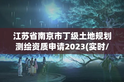 江蘇省南京市丁級土地規劃測繪資質申請2023(實時/更新中)