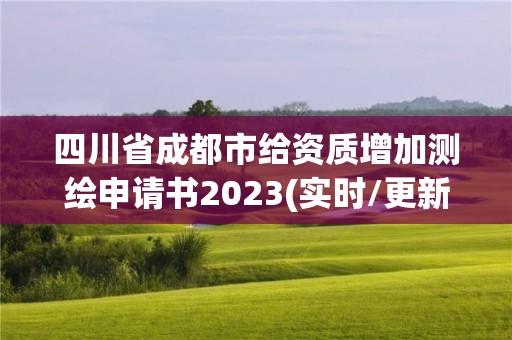 四川省成都市給資質增加測繪申請書2023(實時/更新中)