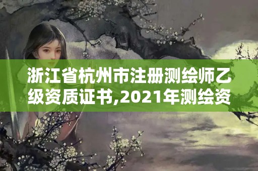 浙江省杭州市注冊測繪師乙級資質證書,2021年測繪資質乙級人員要求。