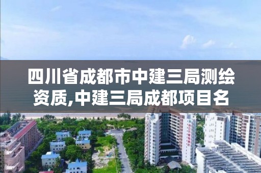 四川省成都市中建三局測繪資質,中建三局成都項目名稱。