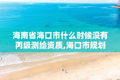 海南省海口市什么時候沒有丙級測繪資質,海口市規劃勘察測繪服務中心電話。