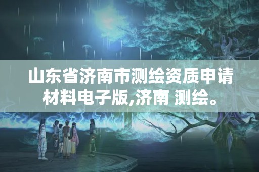 山東省濟(jì)南市測(cè)繪資質(zhì)申請(qǐng)材料電子版,濟(jì)南 測(cè)繪。