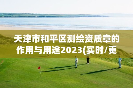 天津市和平區測繪資質章的作用與用途2023(實時/更新中)