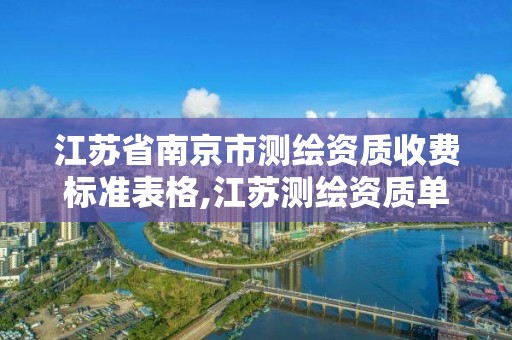 江蘇省南京市測繪資質收費標準表格,江蘇測繪資質單位。