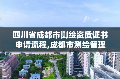 四川省成都市測繪資質(zhì)證書申請流程,成都市測繪管理辦法。