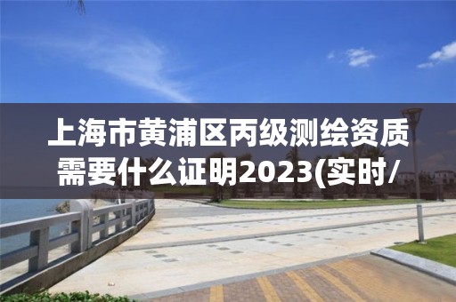 上海市黃浦區(qū)丙級測繪資質(zhì)需要什么證明2023(實(shí)時/更新中)