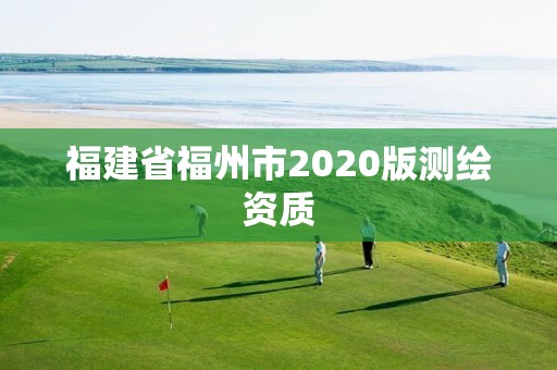 福建省福州市2020版測繪資質(zhì)