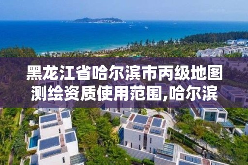 黑龍江省哈爾濱市丙級地圖測繪資質使用范圍,哈爾濱測繪局位置。