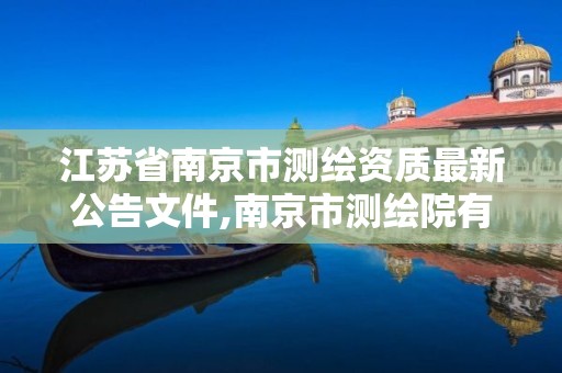 江蘇省南京市測繪資質最新公告文件,南京市測繪院有限公司。