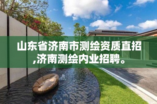 山東省濟南市測繪資質直招,濟南測繪內業招聘。