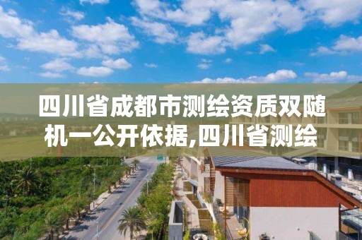 四川省成都市測繪資質雙隨機一公開依據,四川省測繪資質管理辦法。