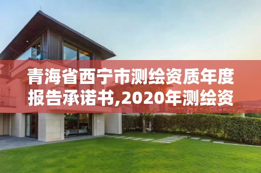 青海省西寧市測繪資質年度報告承諾書,2020年測繪資質管理辦法。