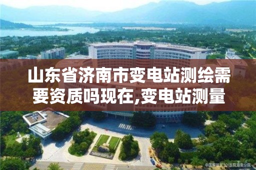 山東省濟南市變電站測繪需要資質嗎現在,變電站測量控制裝置。