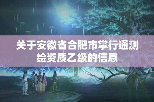 關(guān)于安徽省合肥市掌行通測繪資質(zhì)乙級(jí)的信息