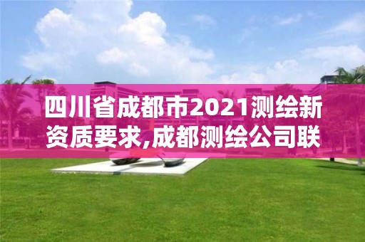 四川省成都市2021測繪新資質要求,成都測繪公司聯系方式。