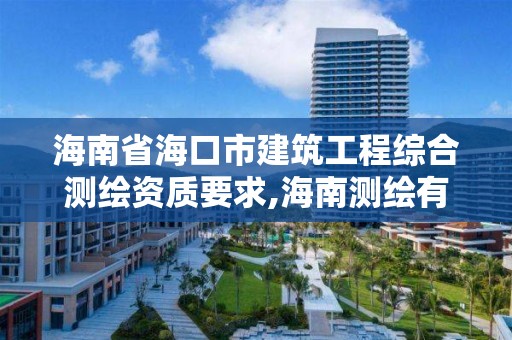 海南省海口市建筑工程綜合測繪資質(zhì)要求,海南測繪有限公司。