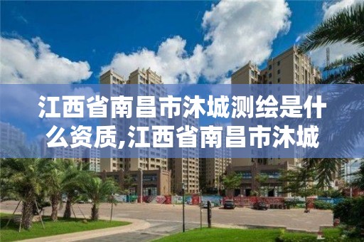 江西省南昌市沐城測繪是什么資質,江西省南昌市沐城測繪是什么資質企業。