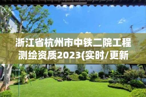 浙江省杭州市中鐵二院工程測繪資質2023(實時/更新中)