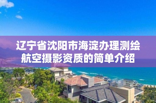 遼寧省沈陽市海淀辦理測繪航空攝影資質的簡單介紹