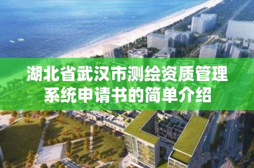 湖北省武漢市測繪資質(zhì)管理系統(tǒng)申請書的簡單介紹