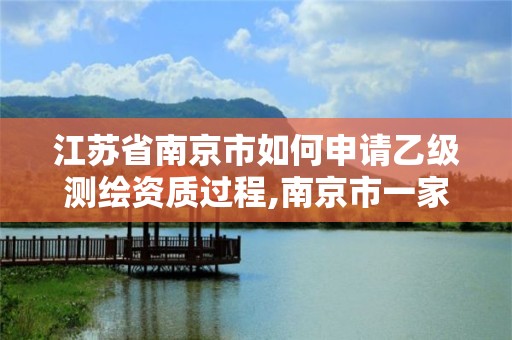 江蘇省南京市如何申請乙級測繪資質(zhì)過程,南京市一家測繪資質(zhì)單位要使用。