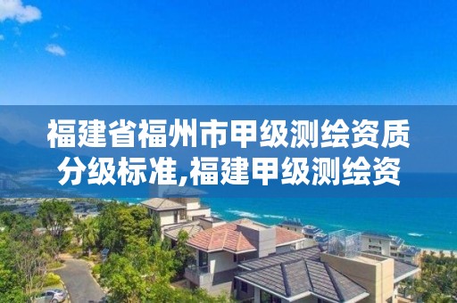 福建省福州市甲級測繪資質分級標準,福建甲級測繪資質單位。