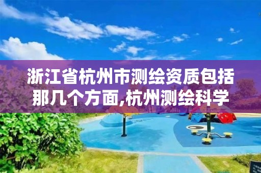 浙江省杭州市測繪資質包括那幾個方面,杭州測繪科學技術研究院。