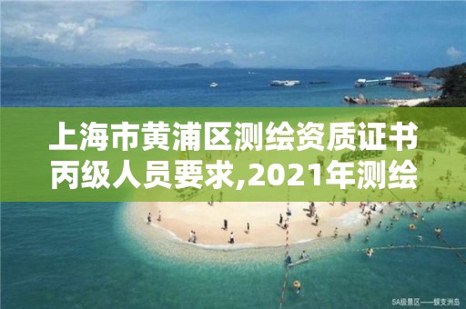 上海市黃浦區測繪資質證書丙級人員要求,2021年測繪資質丙級申報條件。