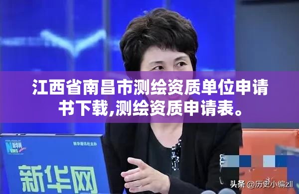 江西省南昌市測繪資質單位申請書下載,測繪資質申請表。