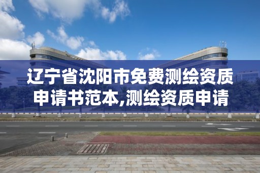 遼寧省沈陽市免費(fèi)測繪資質(zhì)申請書范本,測繪資質(zhì)申請網(wǎng)站。