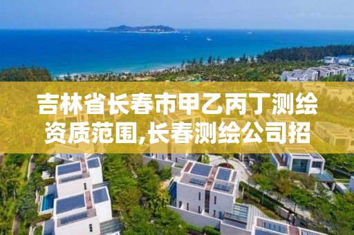 吉林省長春市甲乙丙丁測繪資質范圍,長春測繪公司招聘。