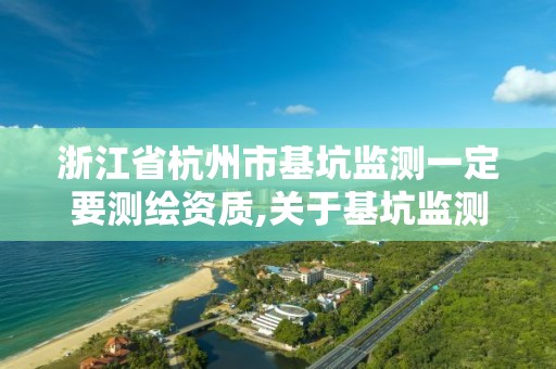 浙江省杭州市基坑監測一定要測繪資質,關于基坑監測單位需具勘察資質的文件。