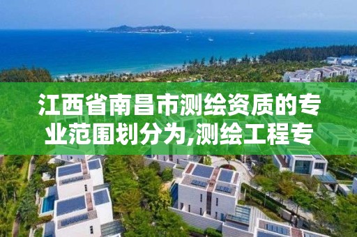 江西省南昌市測繪資質的專業范圍劃分為,測繪工程專業南昌。