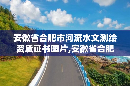 安徽省合肥市河流水文測繪資質證書圖片,安徽省合肥水文水資源局。