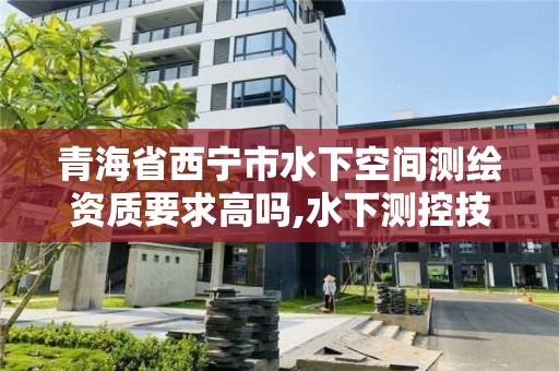 青海省西寧市水下空間測繪資質要求高嗎,水下測控技術重點實驗室。