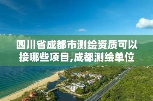 四川省成都市測繪資質可以接哪些項目,成都測繪單位。