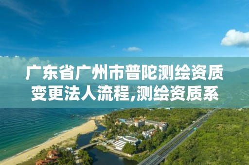 廣東省廣州市普陀測繪資質變更法人流程,測繪資質系統人員轉出步驟。