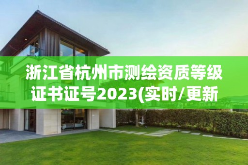 浙江省杭州市測繪資質等級證書證號2023(實時/更新中)