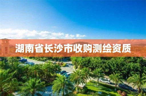 湖南省長沙市收購測繪資質(zhì)