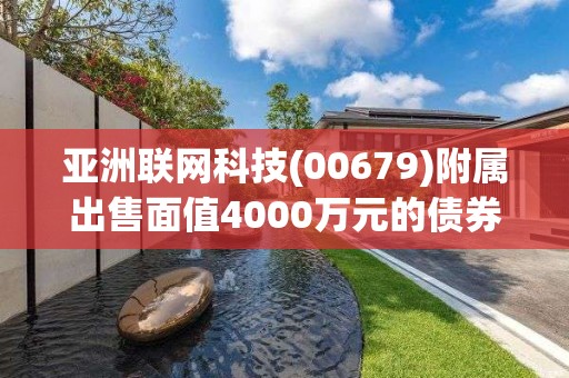 亞洲聯網科技(00679)附屬出售面值4000萬元的債券