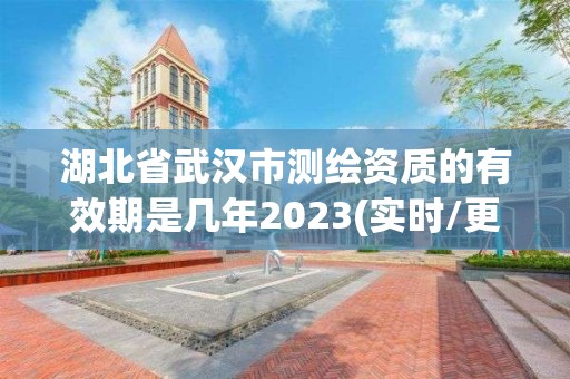 湖北省武漢市測繪資質(zhì)的有效期是幾年2023(實時/更新中)