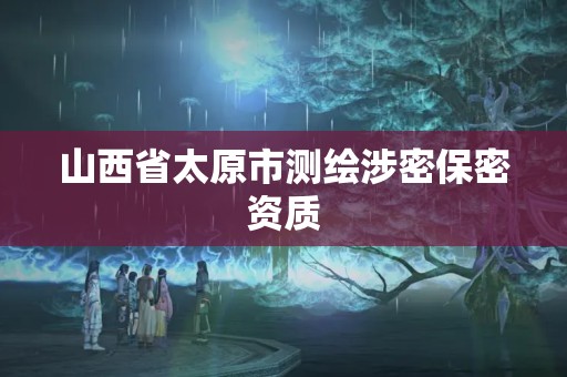 山西省太原市測繪涉密保密資質