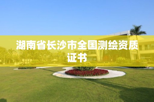 湖南省長沙市全國測繪資質(zhì)證書